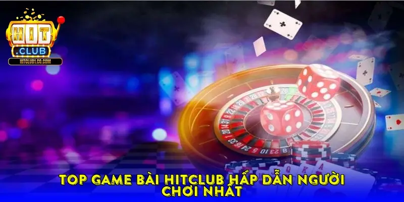 Top game bài Hitclub hấp dẫn người chơi nhất