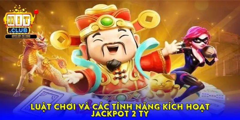 Luật Chơi Và Các Tính Năng Kích Hoạt Jackpot 2 Tỷ